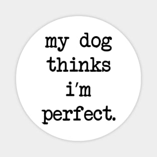 My Dog Thinks Im Perfect Magnet